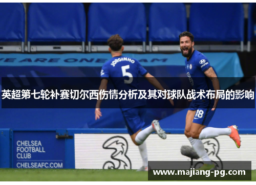 英超第七轮补赛切尔西伤情分析及其对球队战术布局的影响