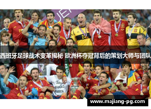 西班牙足球战术变革揭秘 欧洲杯夺冠背后的策划大师与团队
